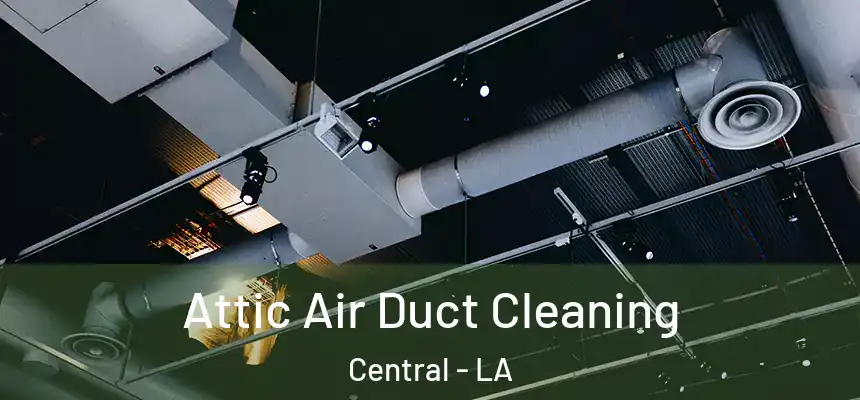 Attic Air Duct Cleaning Central - LA