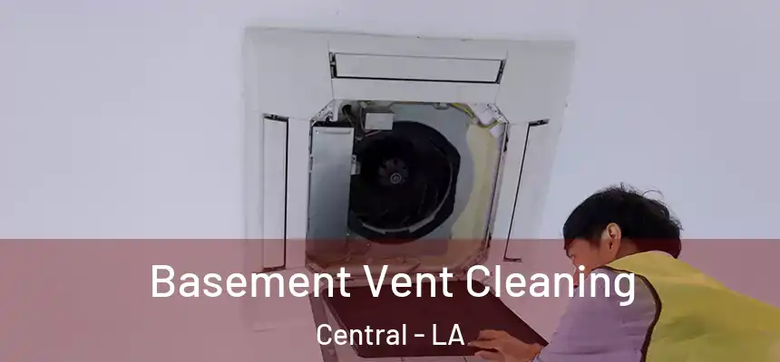 Basement Vent Cleaning Central - LA
