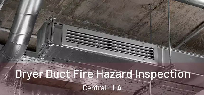  Dryer Duct Fire Hazard Inspection Central - LA