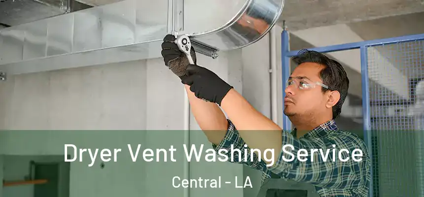 Dryer Vent Washing Service Central - LA