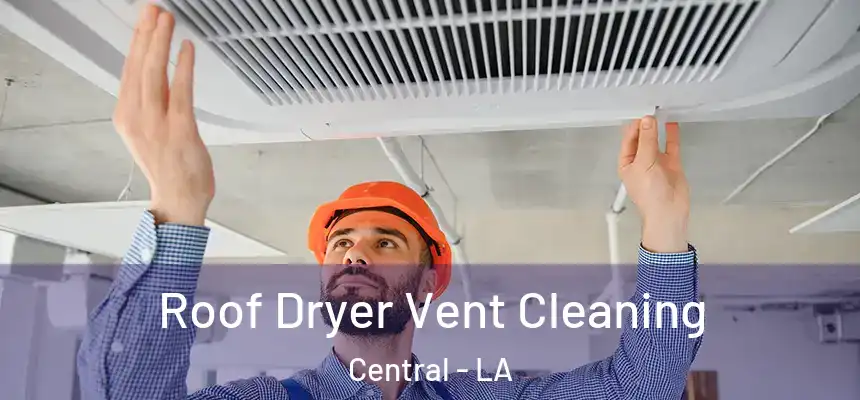  Roof Dryer Vent Cleaning Central - LA